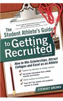 The Student Athlete's Guide to Getting Recruited: How to Win Scholarships, Attract Colleges and Excel as an Athlete