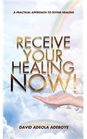 Receive Your Healing Now: A Practical Approach to Divine Healing