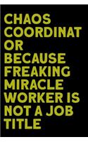 Chaos Coordinator Because Freaking Miracle Worker Is Not a Job Title: Coworker, Boss Notebook (Funny Office Journals)- Lined Blank Notebook Journal