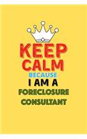 Keep Calm Because I Am A Foreclosure Consultant - Funny Foreclosure Consultant Notebook And Journal Gift: Lined Notebook / Journal Gift, 120 Pages, 6x9, Soft Cover, Matte Finish