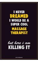 I Never Dreamed I would Be A Super Cool Massage Therapist But Here I Am Killing It: Career Motivational Quotes 6x9 120 Pages Blank Lined Notebook Journal