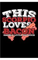 This Scorpio Loves Bacon Maybe A Little Too Much Notebook