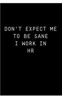 Don't Expect Me To Be Sane I Work In HR