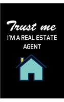 Trust Me I'm a Real Estate Agent: Real Estate Agent Gifts - Realtor - Blank Lined Notebook Journal - (6 x 9 Inches) - 120 Pages