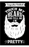 Composition Notebook Touch My Beard And Tell Me I'm Pretty