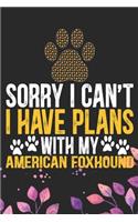Sorry I Can't I Have Plans with My American Foxhound: Cool American Foxhound Dog Journal Notebook - American Foxhound Puppy Lover Gifts - Funny American Foxhound Dog Gifts - American Foxhound Owner Gift