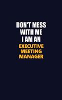Don't Mess With Me Because I Am An Executive Meeting Manager: Career journal, notebook and writing journal for encouraging men, women and kids. A framework for building your career.