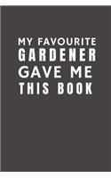 My Favourite Gardener Gave Me This Book: Funny Gift from Gardener To Customers, Friends and Family - Pocket Lined Notebook To Write In