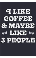 I Like Coffee and Maybe 3 People: Coffee Lined Notebook, Journal, Organizer, Diary, Composition Notebook, Gifts for Coffee Lovers