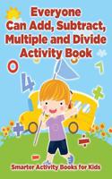 Everyone Can Add, Subtract, Multiple and Divide Activity Book