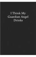 I Think My Guardian Angel Drinks: Blank Funny Lined Journal - Black Sarcastic Notebook