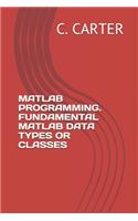 MATLAB Programming. Fundamental MATLAB Data Types or Classes