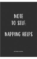 Note To Self Napping Helps: A 6x9 Inch Matte Softcover Quote Notebook Journal Diary With A Bold Text Font Cover Slogan and 120 Blank Lined Pages