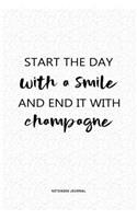 Start The Day With A Smile And End It With Champagne: A 6x9 Inch Notebook Journal Diary With A Bold Text Font Slogan On A Matte Cover and 120 Blank Lined Pages Makes A Great Alternative To A Card