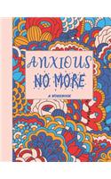 Anxious No More - A Workbook: Overcome Anxiety - 36 different worksheets and trackers covering Anxiety, Depression, Coping Strategies, Future Plans, Self Awareness, Thoughts, Gra