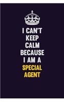 I Can't Keep Calm Because I Am A Special Agent: Motivational and inspirational career blank lined gift notebook with matte finish