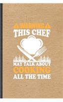 Warning This Chef May Talk About Cooking All the Time: Funny Blank Lined Notebook/ Journal For Cook Chef, Bakery Cooking Lover, Inspirational Saying Unique Special Birthday Gift Idea Classic 6x9 110 Page