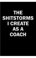 The Shitstorms I Create As A Coach: Funny gag gift for snark sarcastic Coach - blank lined notebook