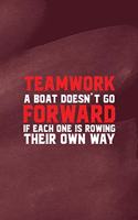 Teamwork A Boat Doesn't Go Forward If Each One Is Rowing Their Own Way