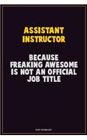 Assistant Instructor, Because Freaking Awesome Is Not An Official Job Title: Career Motivational Quotes 6x9 120 Pages Blank Lined Notebook Journal