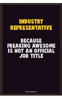 Industry Representative, Because Freaking Awesome Is Not An Official Job Title: Career Motivational Quotes 6x9 120 Pages Blank Lined Notebook Journal