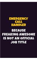 Emergency Call Handler, Because Freaking Awesome Is Not An Official Job Title: 6X9 Career Pride Notebook Unlined 120 pages Writing Journal