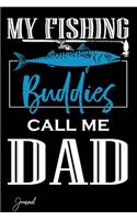 My Fishing Buddies Call Me Dad Journal: 110 Blank Lined Pages - 6" x 9" Notebook Cute Fisherman Dad Gift