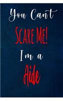 You Can't Scare Me! I'm A Aide: The perfect gift for the professional in your life - Funny 119 page lined journal!