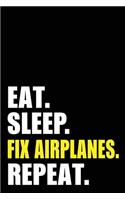 Eat Sleep Fix Airplanes Repeat: Aircraft Engineer Birthday Gift Idea - Blank Lined Notebook And Journal - 6x9 Inch 120 Pages White Paper