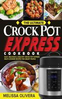 The Ultimate Crock Pot Express Cookbook: Easy, Delicious & Healthy Crock Pot Express Multi-Cooker Recipes for Smart People