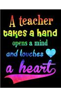 A Teacher Takes A Hand Opens A Mind and Touches A Heart