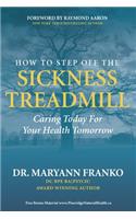 How to Step Off the Sickness Treadmill: Caring Today For Your Health Tomorrow