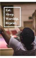 Eat. Sleep. Worship. Repeat.: Wide Ruled Notebook for the Ardent Worshipper and God Lover