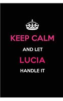 Keep Calm and Let Lucia Handle It: Blank Lined 6x9 Name Journal/Notebooks as Birthday, Anniversary, Christmas, Thanksgiving or Any Occasion Gifts for Girls and Women