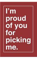 I'm Proud of You for Picking Me.