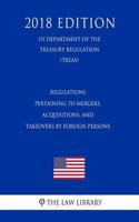 Regulations Pertaining to Mergers, Acquisitions, and Takeovers by Foreign Persons (Us Department of the Treasury Regulation) (Treas) (2018 Edition)