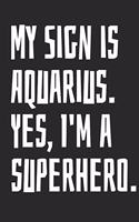 My Sign Is Aquarius. Yes, I'm a Superhero.: Notebook with Blank Lined Paper, 6 X 9 Inches, 100 Pages