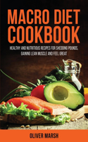 Macro Diet Cookbook: Healthy and Nutritious Recipes for Shedding Pounds, Gaining Lean Muscle and Feel Great