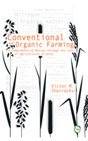 Conventional and Organic Farming: A Comprehensive Review through the Lens of Agricultural Science: A Comprehensive Review Through the Lens of Agricultural Science