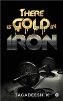 There Is Gold in Iron