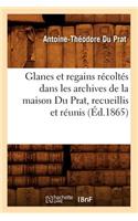 Glanes Et Regains Récoltés Dans Les Archives de la Maison Du Prat, Recueillis Et Réunis (Éd.1865)