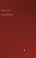 Wie bist du, Weib?
