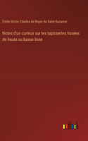 Notes d'un curieux sur les tapisseries tissées de haute ou basse lisse