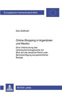 Online-Shopping in Argentinien Und Mexiko: Eine Untersuchung Des Verbrauchervertragsrechts Mit Blick Auf Das Deutsche Recht Unter Beruecksichtigung Europarechtlicher Bezuege