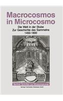 Macrocosmos in Microcosmo: Die Welt in Der Stube Zur Geschichte Des Sammelns 1450 Bis 1800