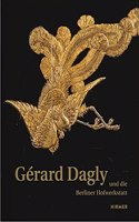 Gérard Dagly: Und Die Berliner Hofwerkstatt
