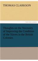 Thoughts on the Necessity of Improving the Condition of the Slaves in the British Colonies