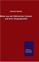 Bilder aus der Mährischen Schweiz und ihrer Vergangenheit