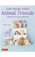 Cute Needle Felted Animal Friends: Adorable Cats, Dogs and Other Pets