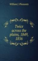 TWICE ACROSS THE PLAINS 1849 1856